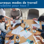 Les nouveaux modes de travail : une flexibilité pour tous ?